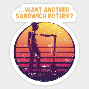 .... WANT ANOTHER SANDWICH MOTHER? Sticker